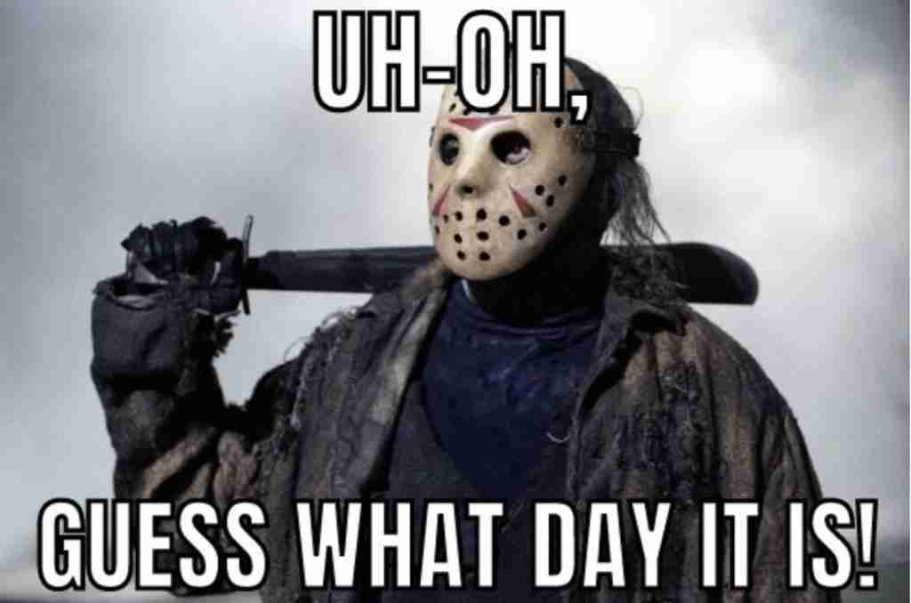 Friday The 13th guess what day it is