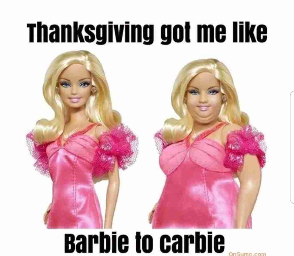 thanksgiving got me like carbie barbie