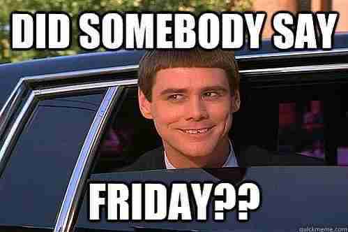 did someone say friday
