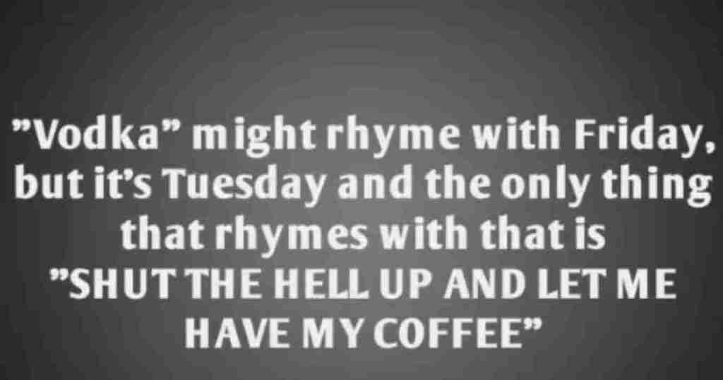 Tuesday rhymes with give me coffee